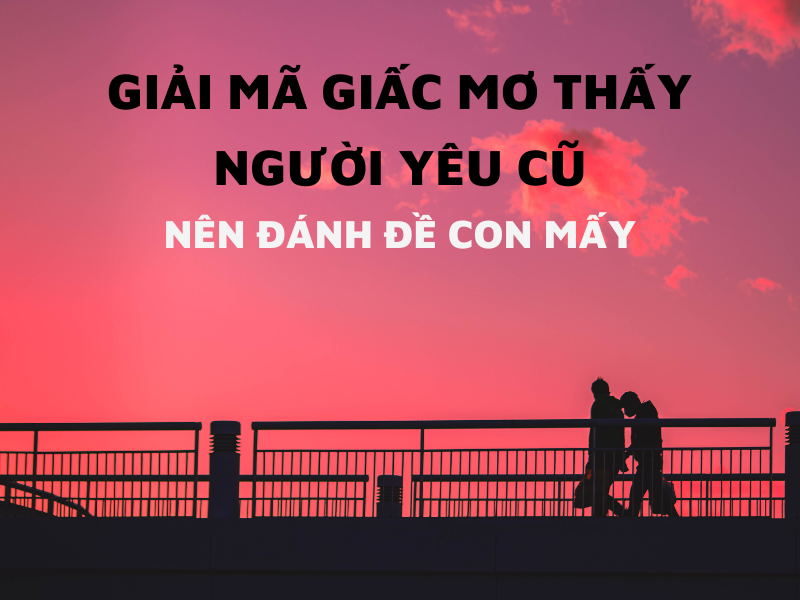 Kinh nghiệm đánh số đề liên quan đến mơ thấy người yêu cũ