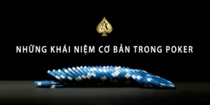 Tổng quan về poker và ý nghĩa của các lệnh cơ bản